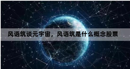 风语筑谈元宇宙，风语筑是什么概念股票